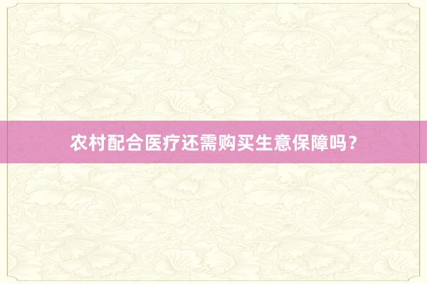 农村配合医疗还需购买生意保障吗？