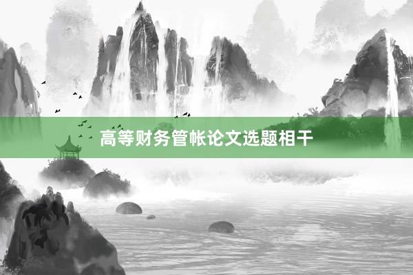 高等财务管帐论文选题相干