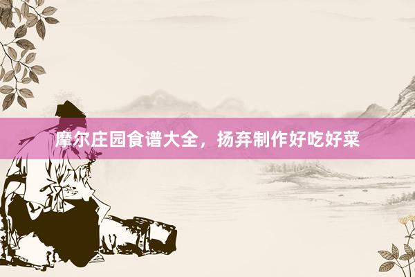 摩尔庄园食谱大全，扬弃制作好吃好菜